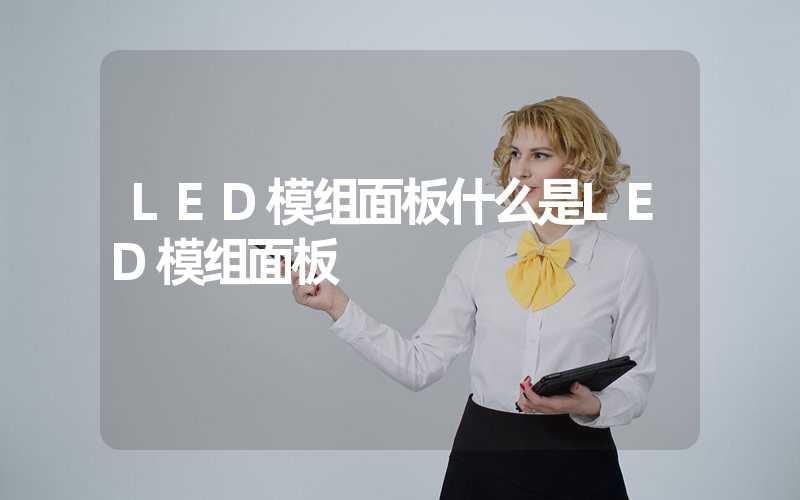 LED模组面板什么是LED模组面板