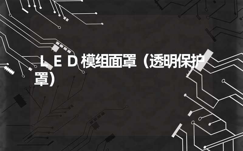 LED模组面罩（透明保护罩）