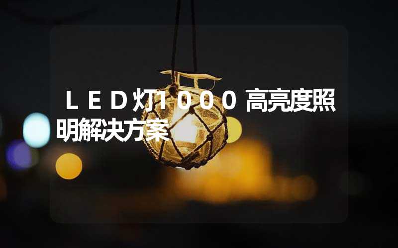 LED灯1000高亮度照明解决方案