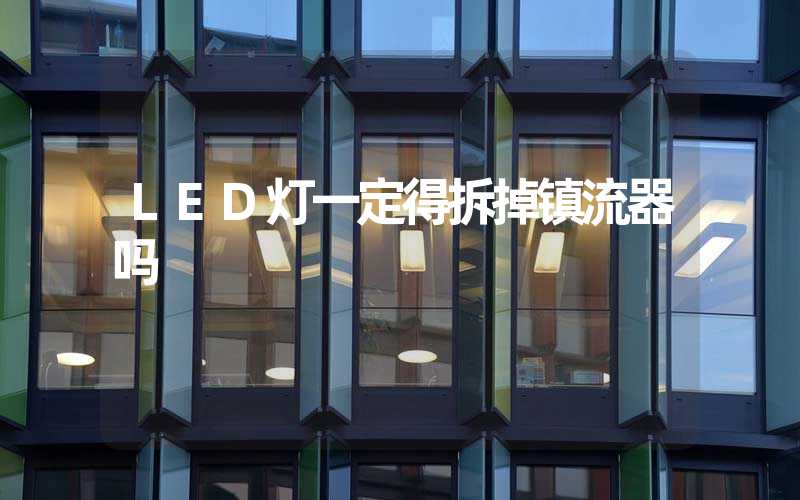 LED灯一定得拆掉镇流器吗