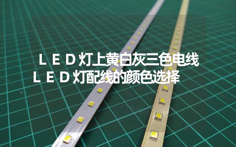 LED灯上黄白灰三色电线LED灯配线的颜色选择