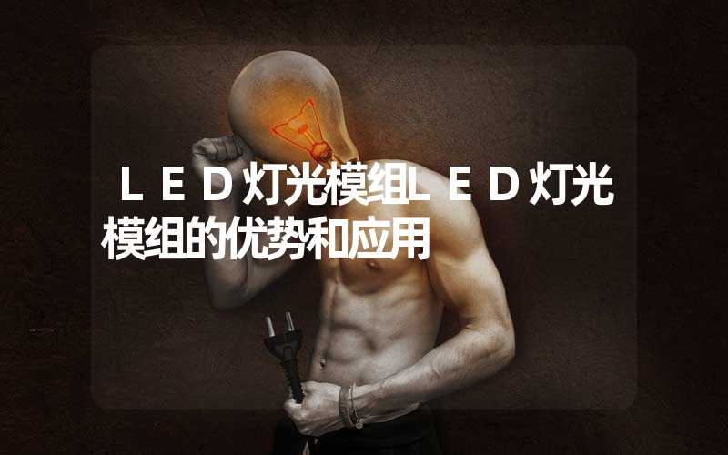 LED灯光模组LED灯光模组的优势和应用