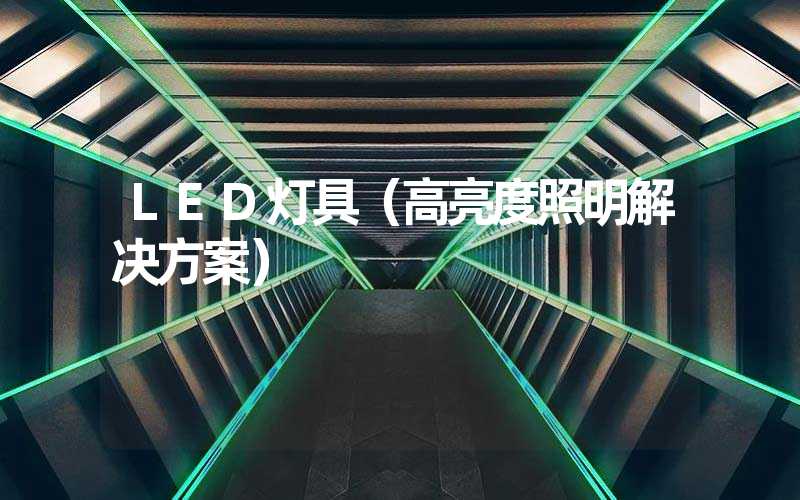 LED灯具（高亮度照明解决方案）