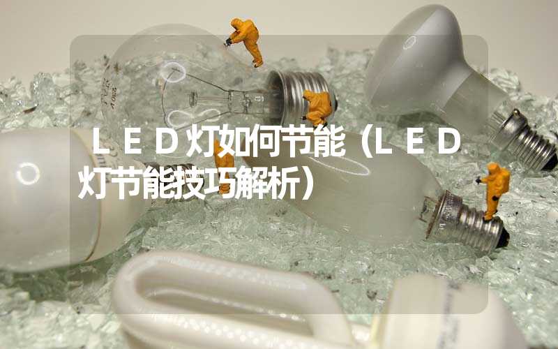 LED灯如何节能（LED灯节能技巧解析）