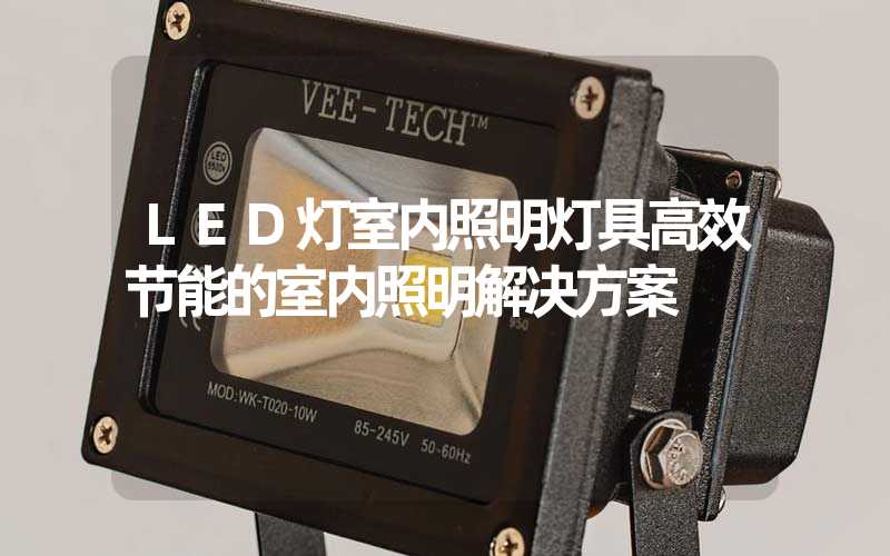 LED灯室内照明灯具高效节能的室内照明解决方案