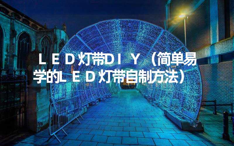 LED灯带DIY（简单易学的LED灯带自制方法）