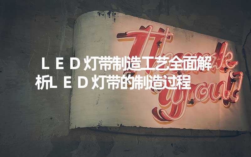 LED灯带制造工艺全面解析LED灯带的制造过程