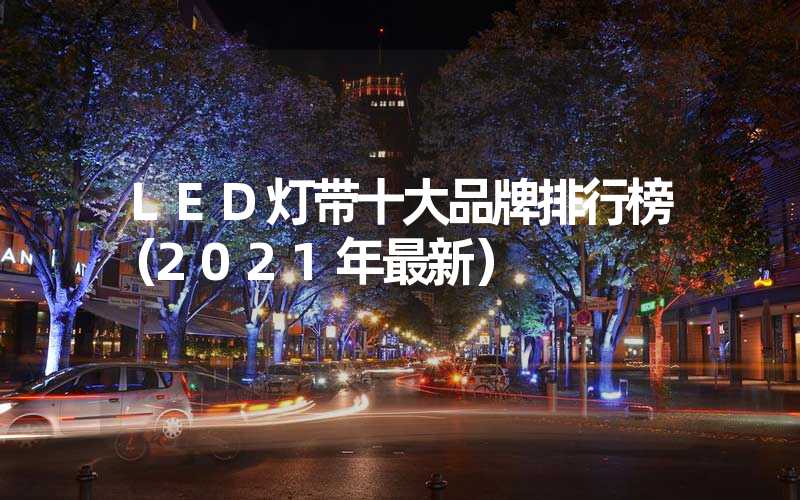 LED灯带十大品牌排行榜（2021年最新）