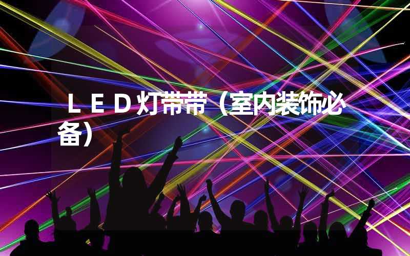 LED灯带带（室内装饰必备）