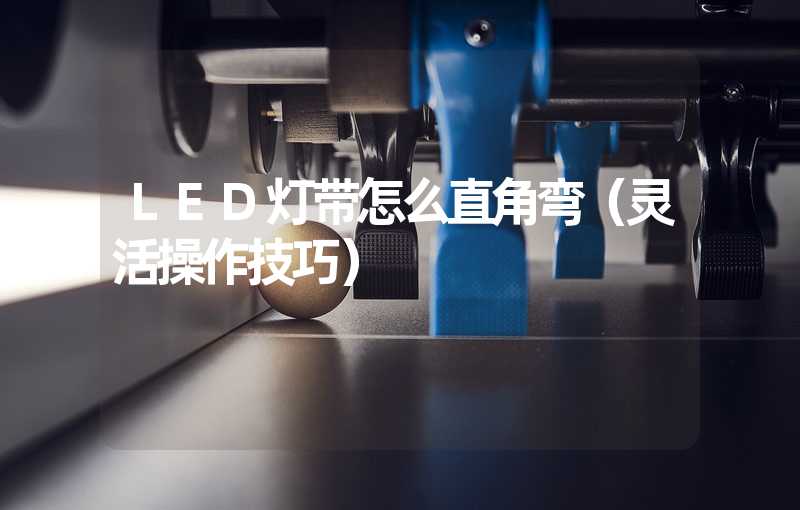 LED灯带怎么直角弯（灵活操作技巧）