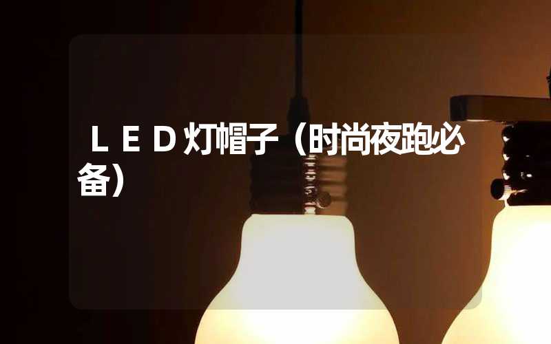 LED灯帽子（时尚夜跑必备）