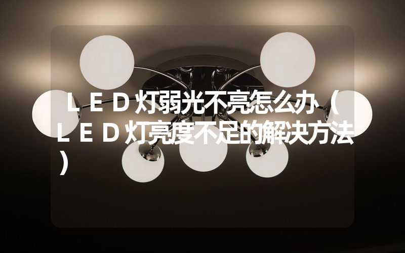 LED灯弱光不亮怎么办（LED灯亮度不足的解决方法）