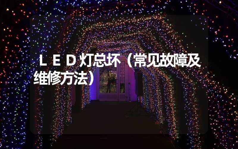 LED灯总坏（常见故障及维修方法）