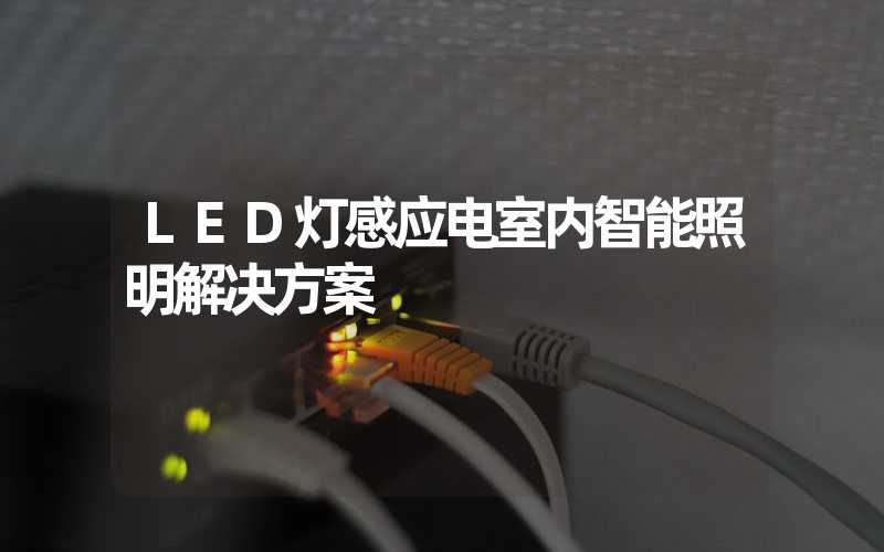 LED灯感应电室内智能照明解决方案