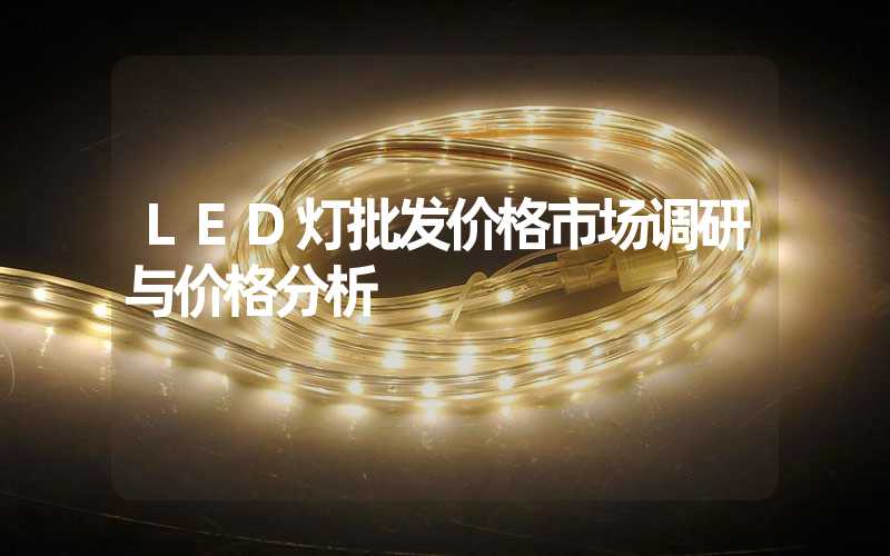 LED灯批发价格市场调研与价格分析