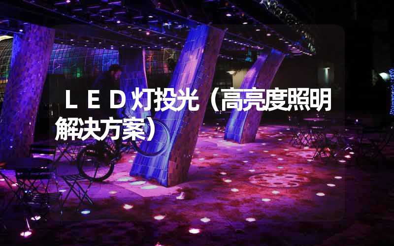LED灯投光（高亮度照明解决方案）