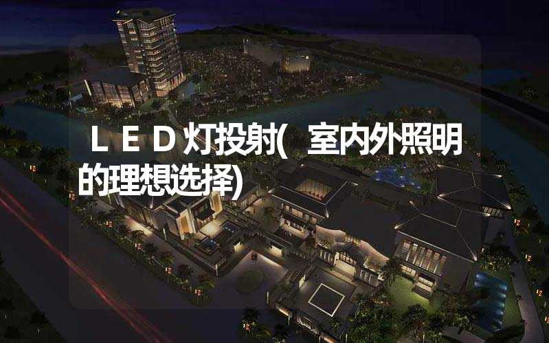 LED灯投射(室内外照明的理想选择)