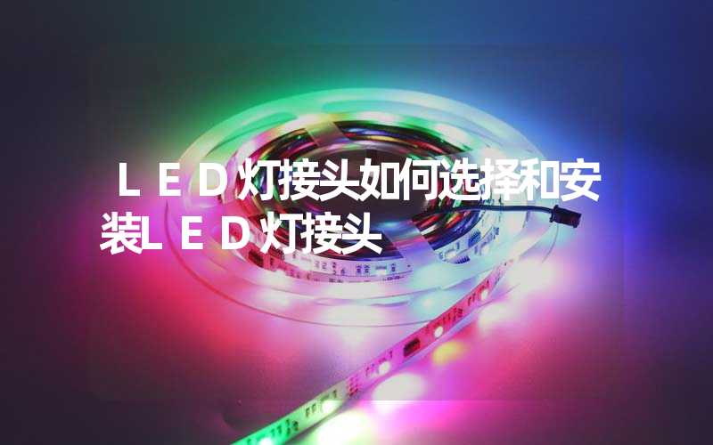 LED灯接头如何选择和安装LED灯接头