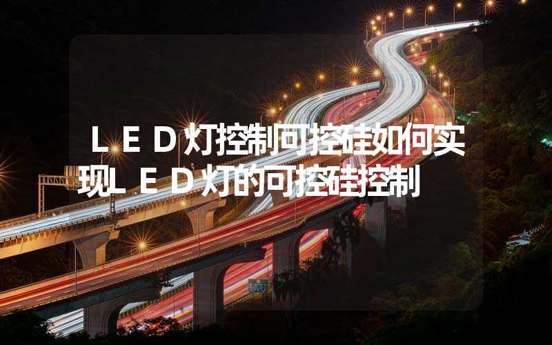 LED灯控制可控硅如何实现LED灯的可控硅控制
