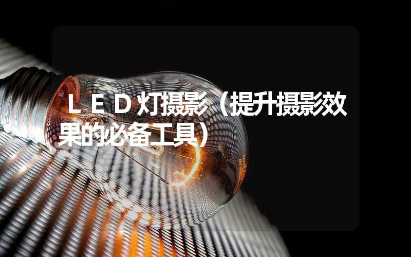 LED灯摄影（提升摄影效果的必备工具）