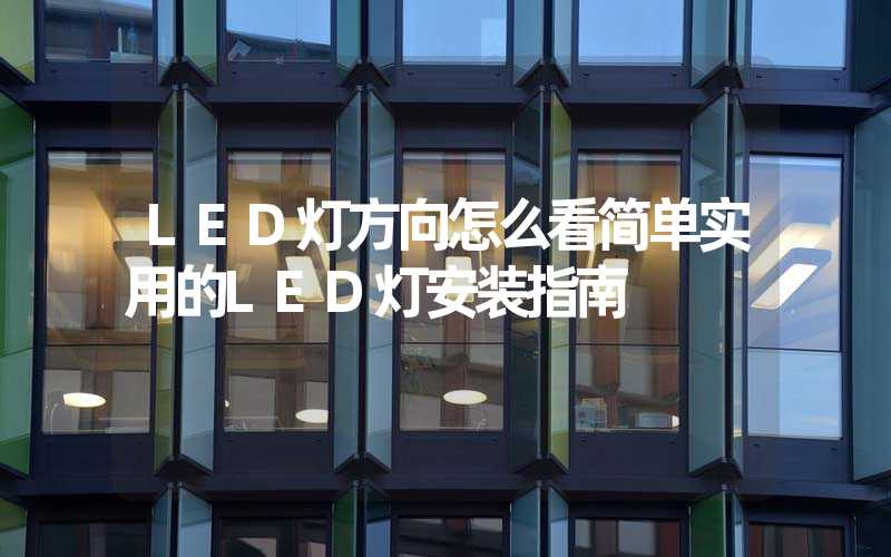 LED灯方向怎么看简单实用的LED灯安装指南