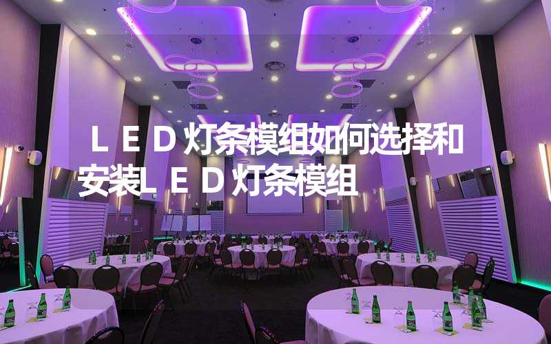 LED灯条模组如何选择和安装LED灯条模组