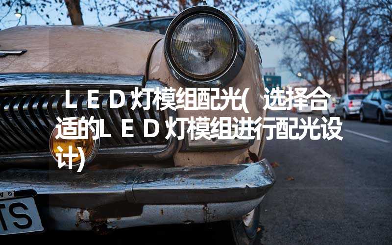 LED灯模组配光(选择合适的LED灯模组进行配光设计)