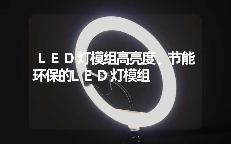 LED灯模组高亮度、节能环保的LED灯模组