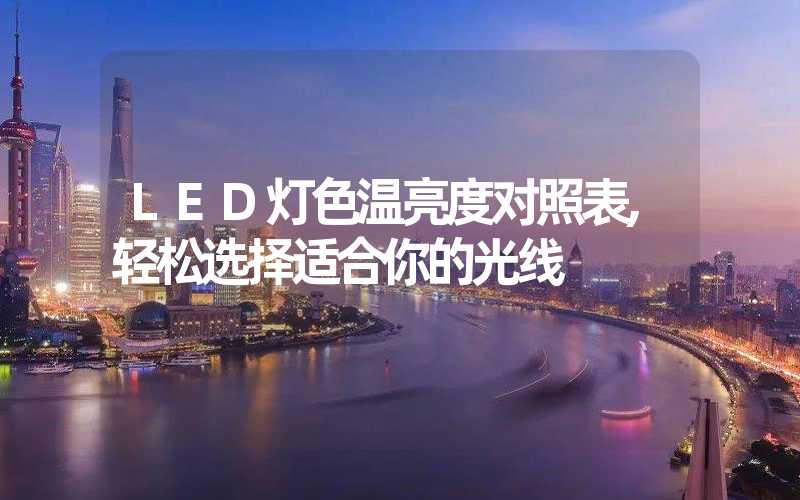 LED灯色温亮度对照表,轻松选择适合你的光线