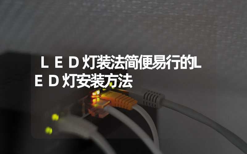 LED灯装法简便易行的LED灯安装方法