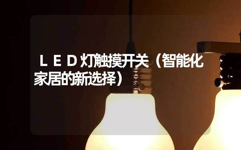 LED灯触摸开关（智能化家居的新选择）