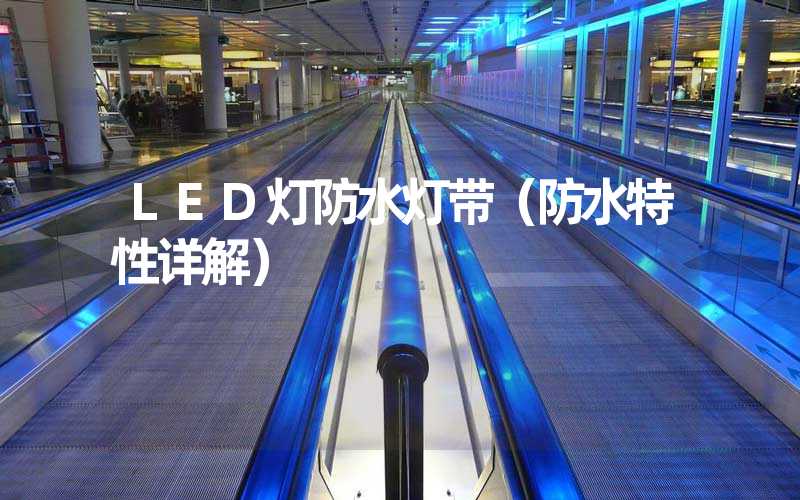 LED灯防水灯带（防水特性详解）