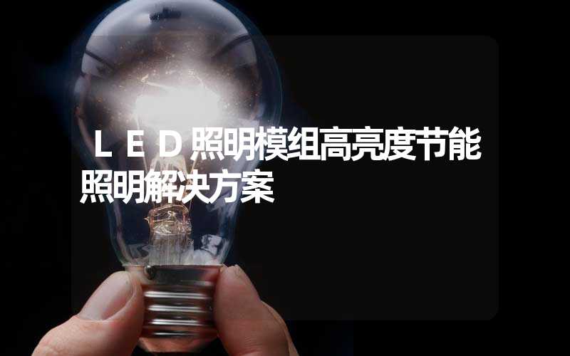 LED照明模组高亮度节能照明解决方案