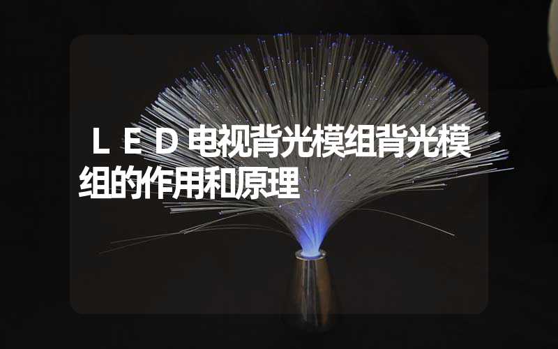 LED电视背光模组背光模组的作用和原理