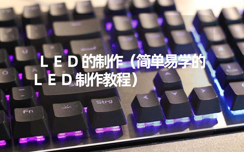 LED的制作（简单易学的LED制作教程）