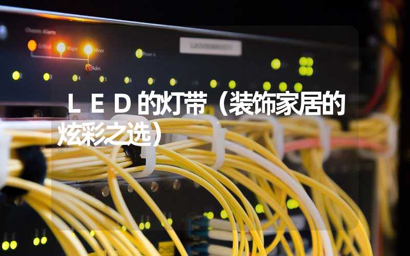 LED的灯带（装饰家居的炫彩之选）