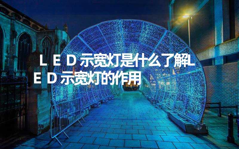 LED示宽灯是什么了解LED示宽灯的作用