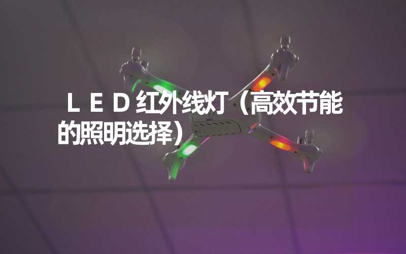 LED红外线灯（高效节能的照明选择）