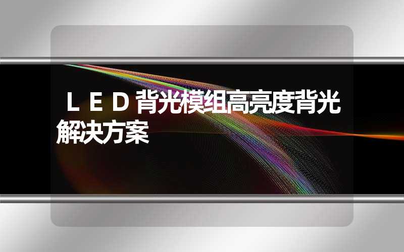 LED背光模组高亮度背光解决方案