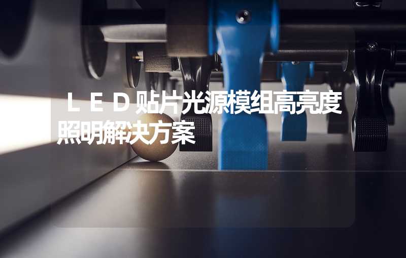 LED贴片光源模组高亮度照明解决方案
