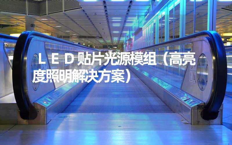 LED贴片光源模组（高亮度照明解决方案）