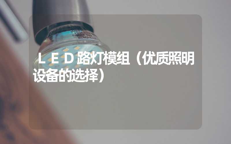 LED路灯模组（优质照明设备的选择）