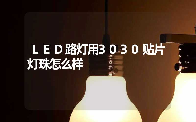 LED路灯用3030贴片灯珠怎么样？以欧司朗3030为例不考虑电源的情况下做几年质保合适？
