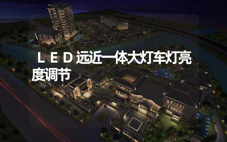 LED远近一体大灯车灯亮度调节