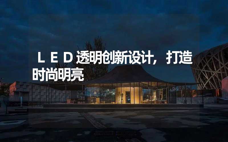 LED透明创新设计,打造时尚明亮