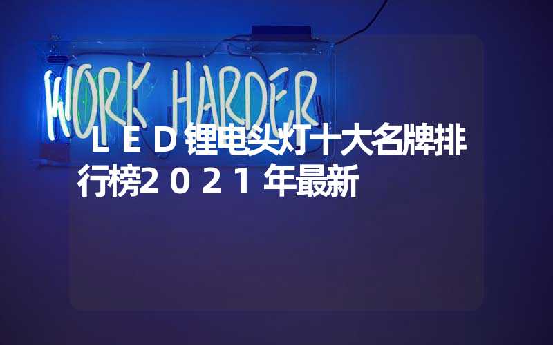LED锂电头灯十大名牌排行榜2021年最新
