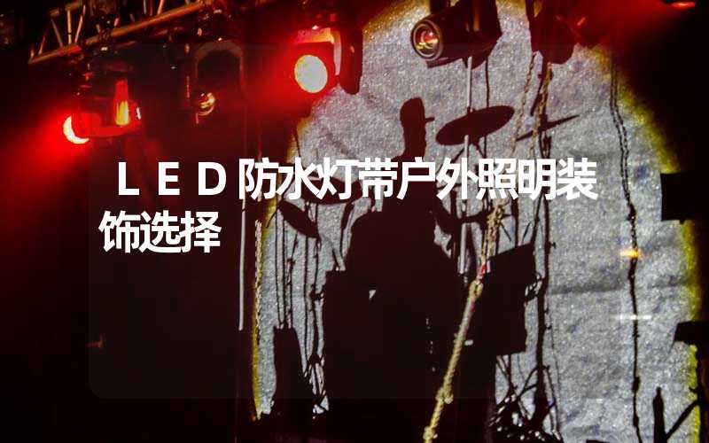 LED防水灯带户外照明装饰选择