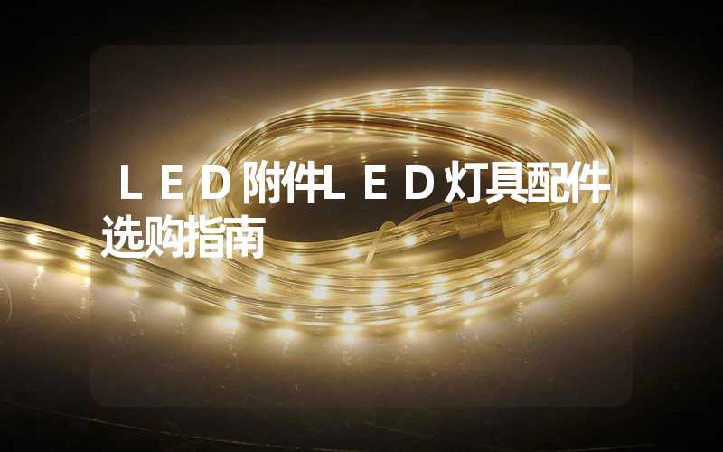 LED附件LED灯具配件选购指南