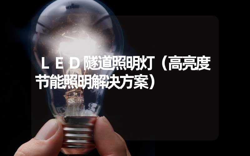 LED隧道照明灯（高亮度节能照明解决方案）