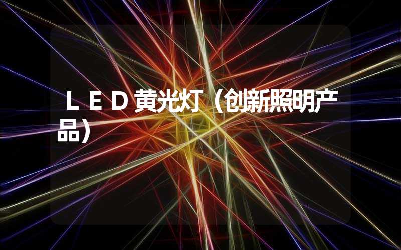 LED黄光灯（创新照明产品）